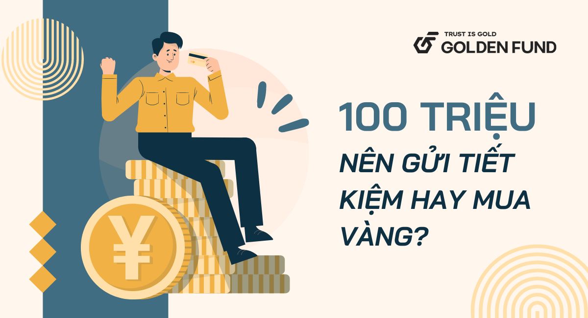 có 100 triệu nên mua vàng hay gửi tiết kiệm