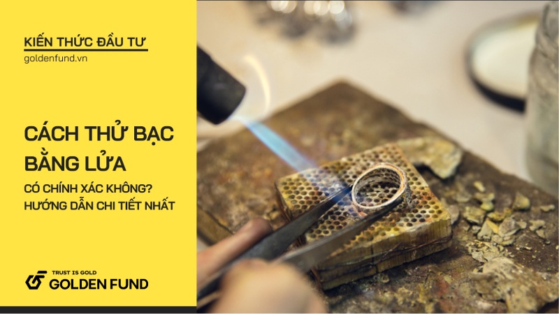 Cách thử bạc bằng lửa có chính xác không? Hướng dẫn chi tiết nhất