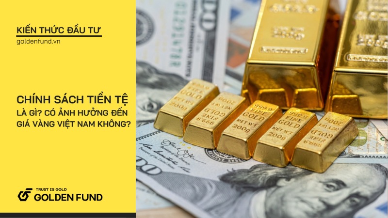 Chính sách tiền tệ là gì? Có ảnh hưởng đến giá vàng Việt Nam không?