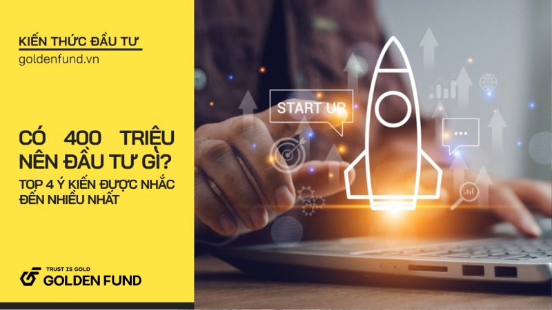 Có 400 triệu nên đầu tư gì? Top 4 ý kiến được nhắc đến nhiều nhất