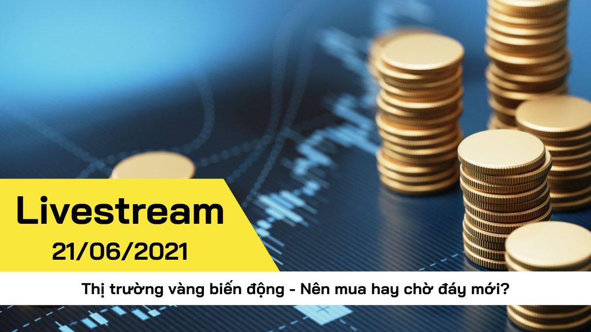 [Livestream] Thị trường vàng biến động - Nên mua hay chờ đáy mới?