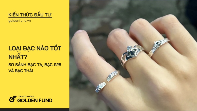 Loại bạc nào tốt nhất? So sánh bạc ta, bạc 925 và bạc Thái