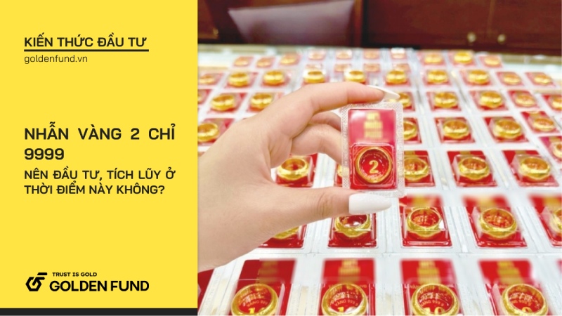 Nhẫn vàng 2 chỉ 9999: nên đầu tư, tích lũy ở thời điểm này không?