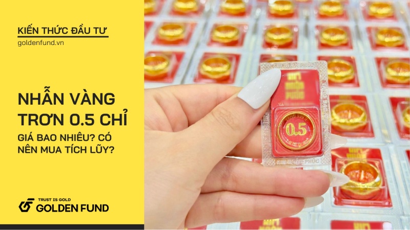 Nhẫn vàng trơn 0.5 chỉ: Giá bao nhiêu? Có nên mua tích lũy?