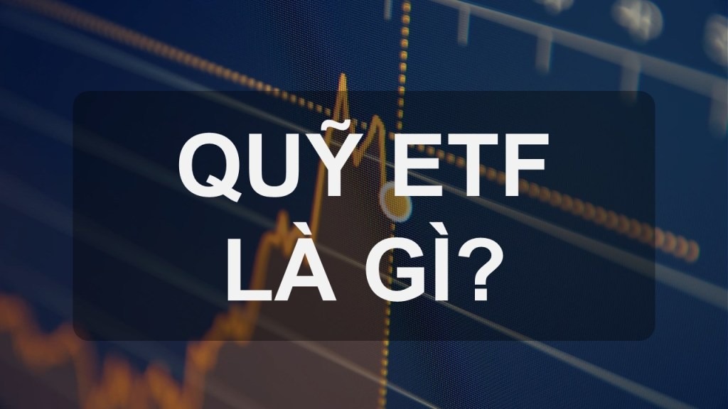 Quỹ hoán đổi danh mục - ETF là gì?