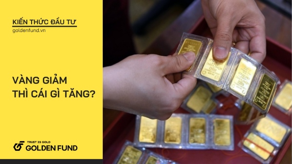 Vàng giảm thì cái gì tăng?